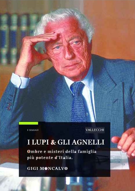 I lupi e gli Agnelli. Ombre e misteri della famiglia più potente d'Italia