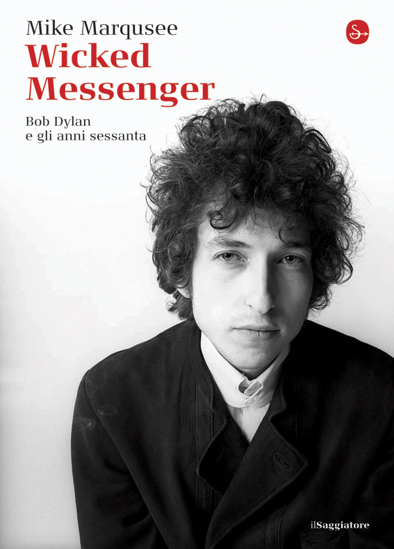 Wicked Messenger. Bob Dylan e gli anni Sessanta