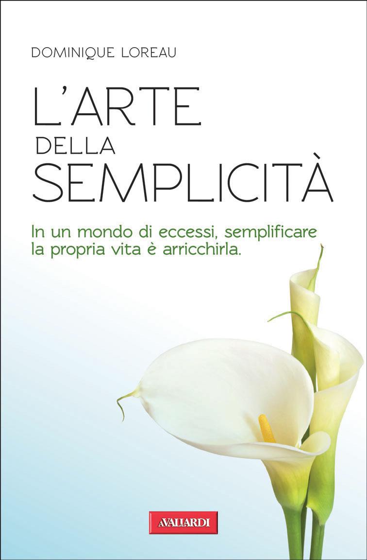 L'arte della semplicità: In un mondo di eccessi, semplificare la propria vita è arricchirla