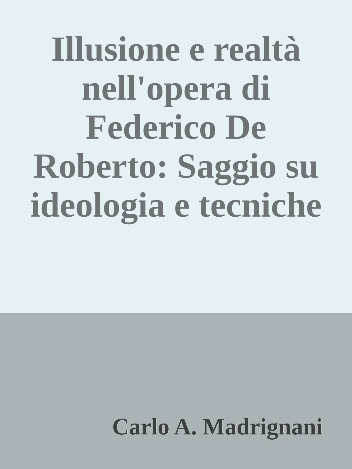 Illusione e realtà nell'opera di Federico De Roberto: Saggio su ideologia e tecniche narrative