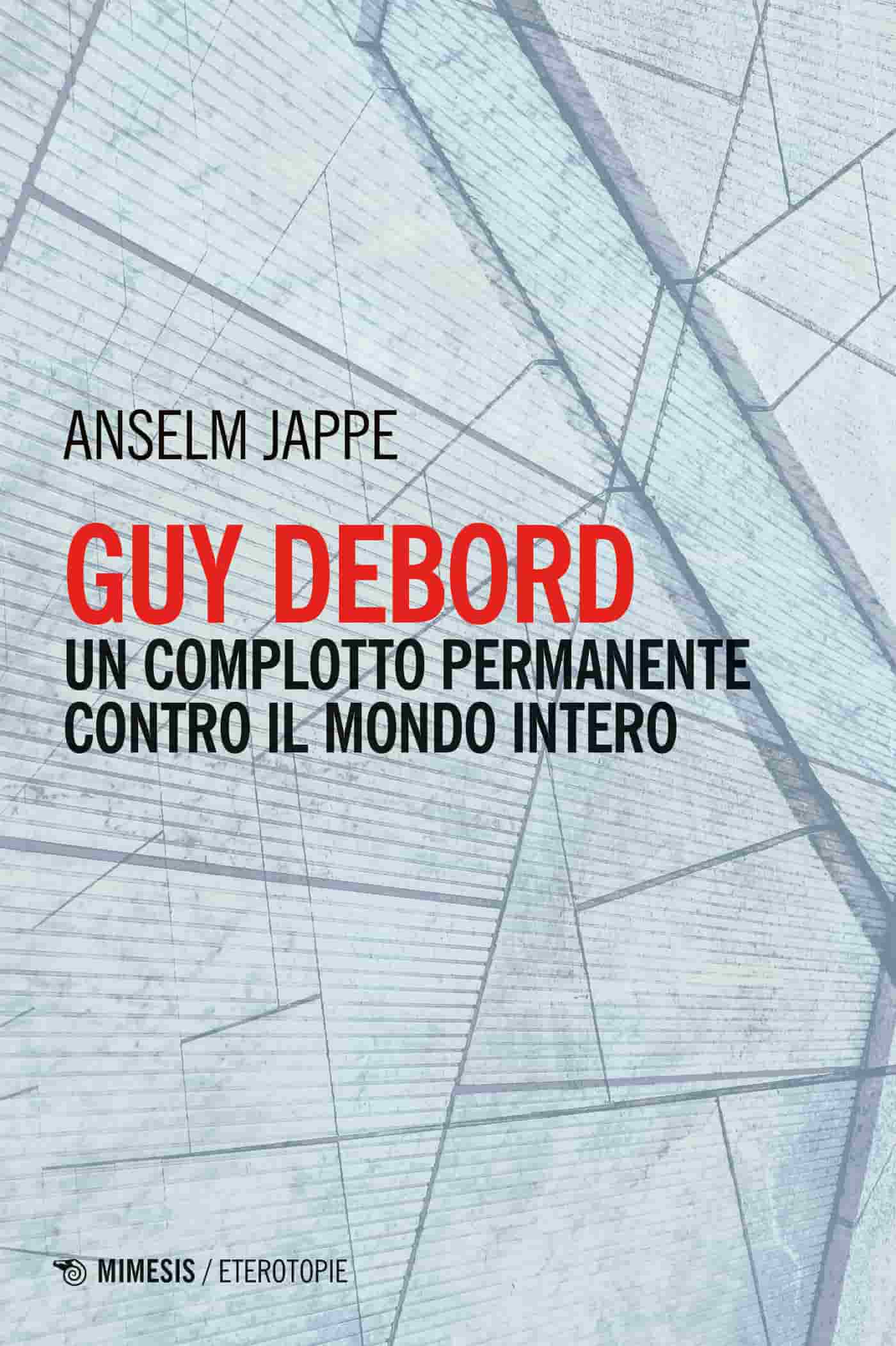 Guy Debord. Un complotto permanente contro il mondo intero (Mimesis 2023-04)