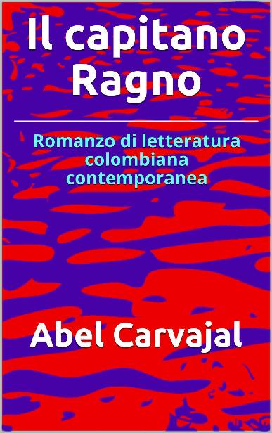 Il capitano Ragno: Romanzo di letteratura colombiana contemporanea