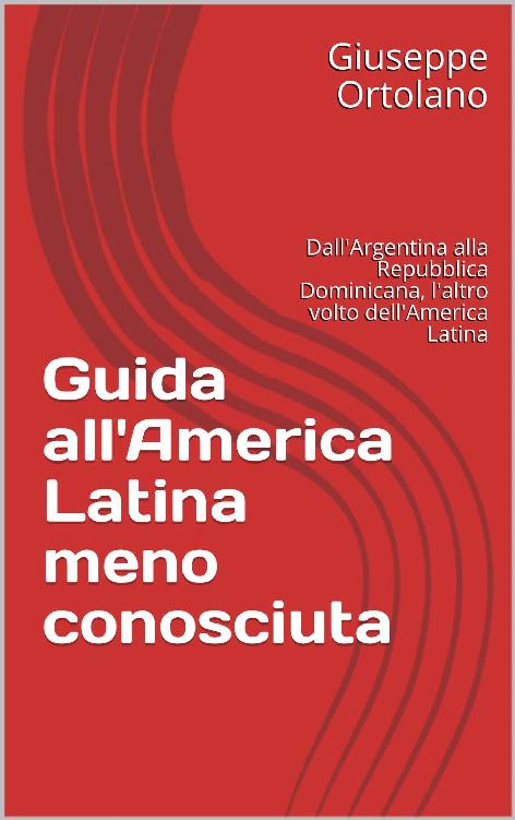 Guida all'America Latina meno conosciuta: Dall'Argentina alla Repubblica Dominicana, l'altro volto dell'America Latina