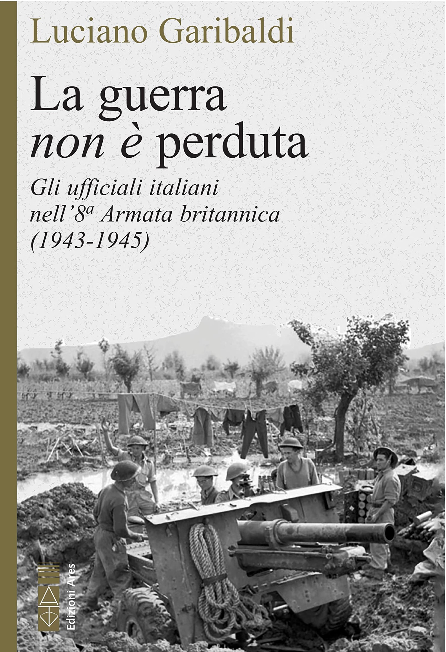 La guerra non è perduta: Gli ufficiali italiani nell’8a Armata britannica (1943-1945)