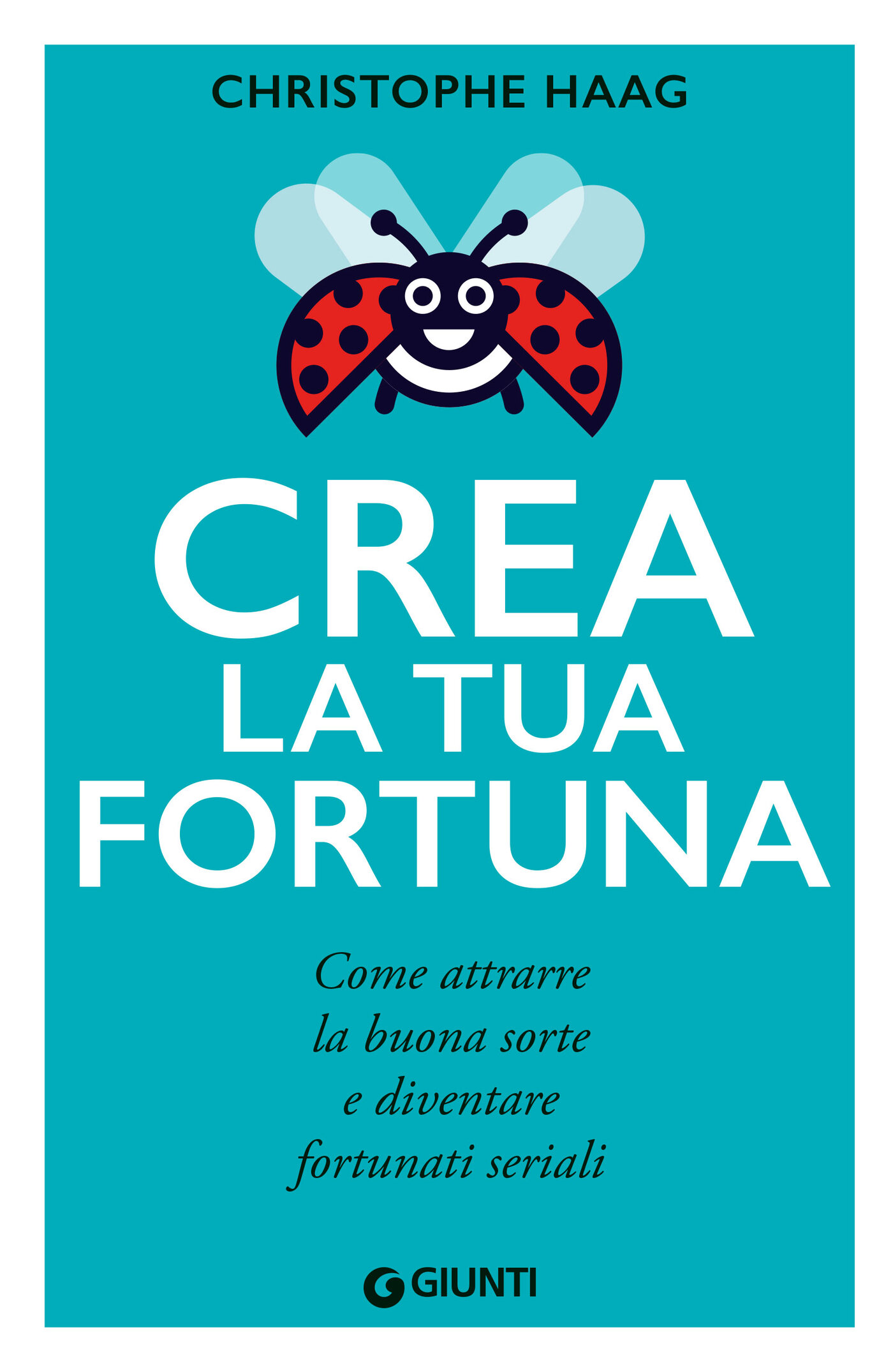 Crea la tua fortuna: Come attrarre la buona sorte e diventare fortunati seriali