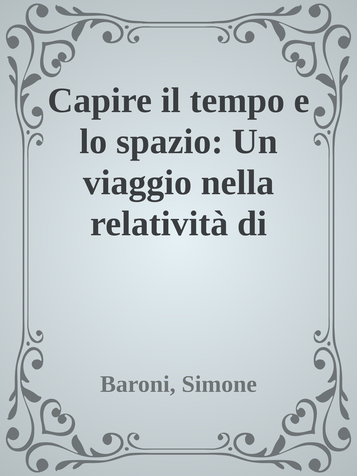 Capire il tempo e lo spazio: Un viaggio nella relatività di Einstein (Italian Edition)