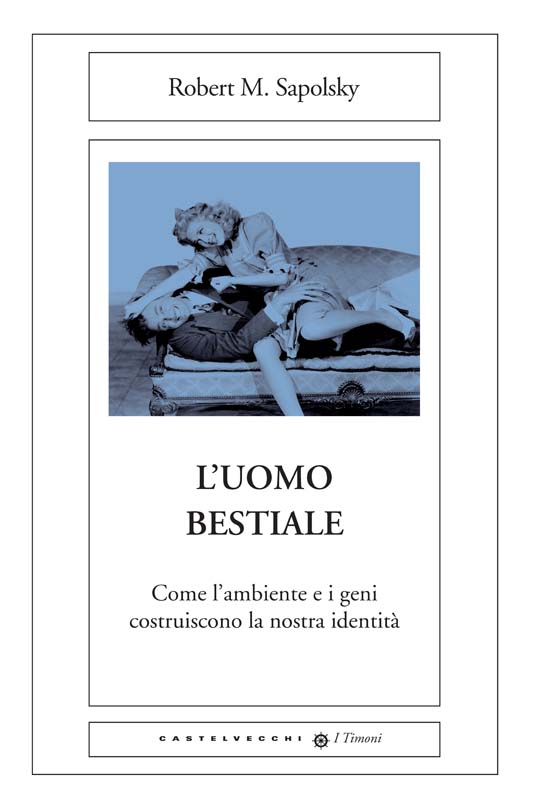 L'uomo bestiale. Come l'ambiente e i geni costruiscono la nostra identità (Castelvecchi)