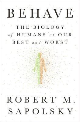 Behave: The Biology of Humans at Our Best and Worst