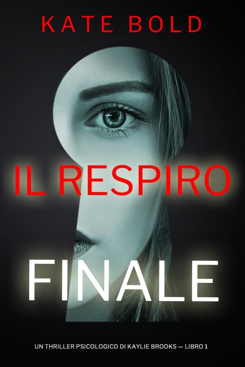 Il Respiro Finale (Un Thriller Psicologico di Kaylie Brooks — Libro 1)