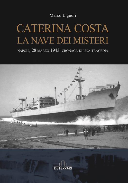 Caterina Costa, la nave dei misteri. Napoli, 28 marzo 1943: cronaca di una tragedia