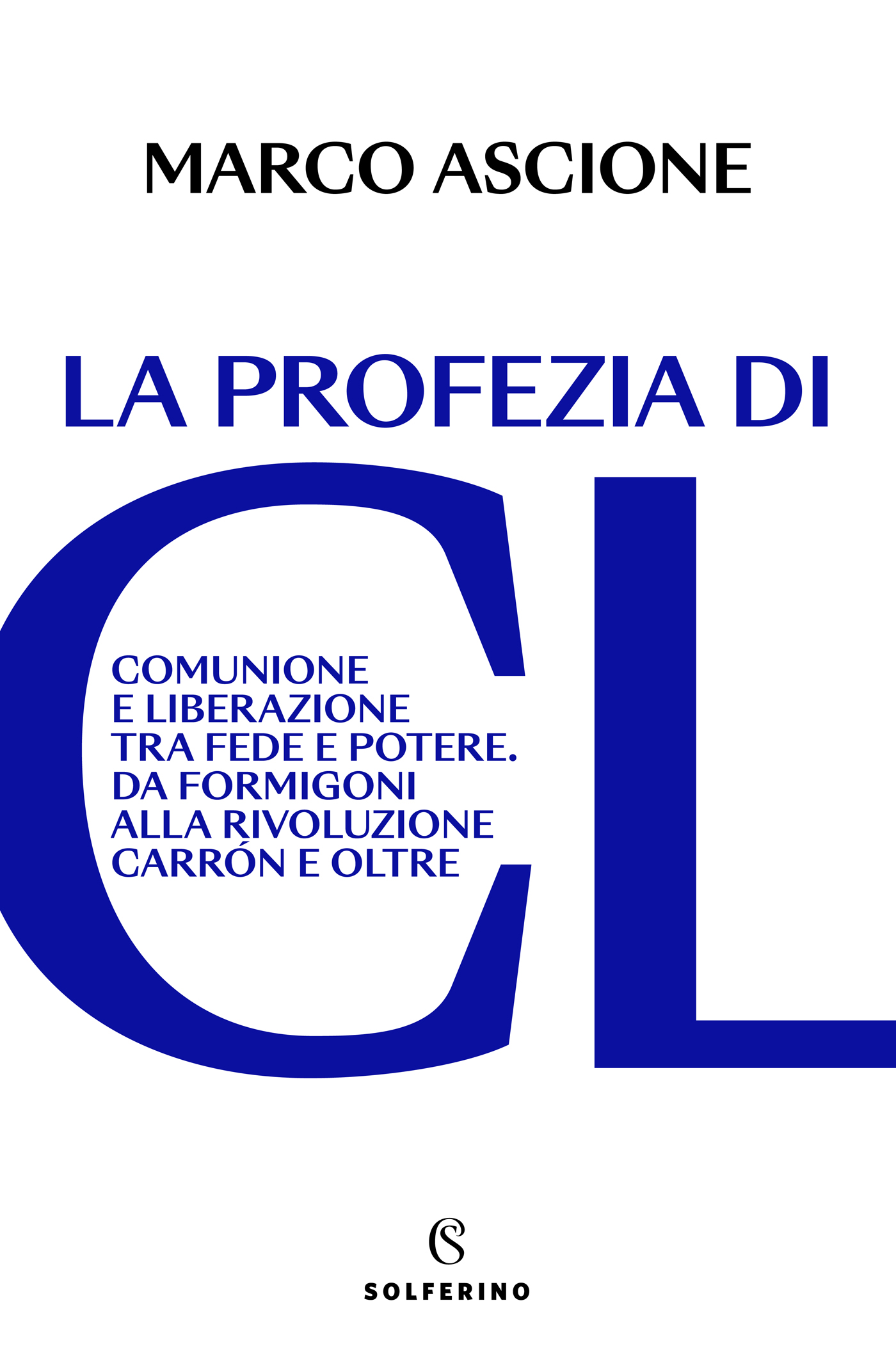 La profezia di CL: Comunione e Liberazione tra fede e potere. Da Formigoni alla rivoluzione Carrón e oltre