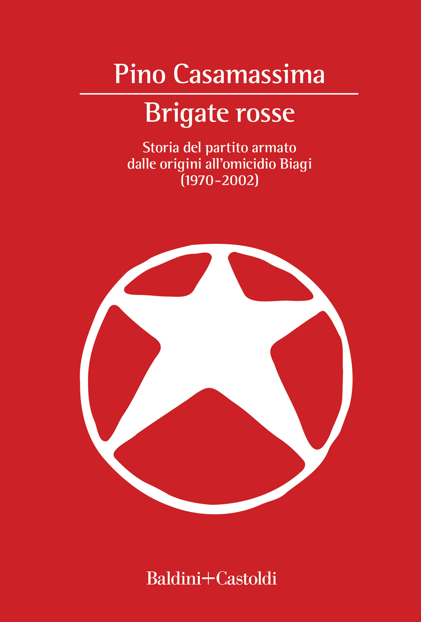 Brigate Rosse. Storia del partito armato dalle origini all'omicidio Biagi (1970 - 2002)